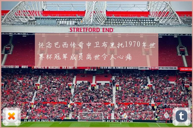 怀念巴西传奇中卫布里托1970年世界杯冠军成员离世令人心痛